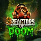 3 Reactors of Doom